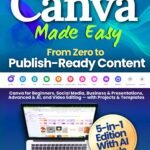 Canva Made Easy - From Zero to Publish-Ready Content: Canva for Beginners, Social Media, Business & Presentations, Advanced & AI, and Video Editing — with Projects & Templates